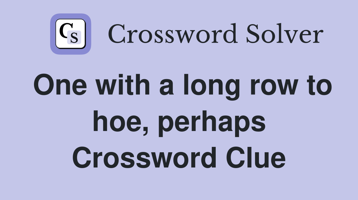One with a long row to hoe, perhaps Crossword Clue Answers Crossword Solver